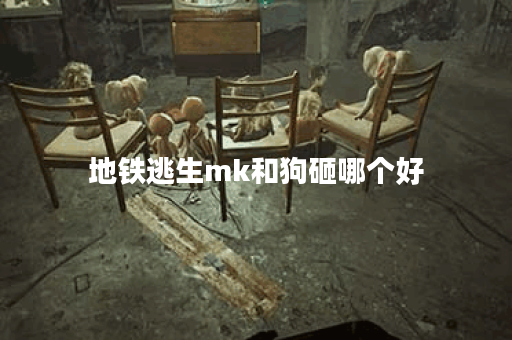 地铁逃生mk和狗砸哪个好