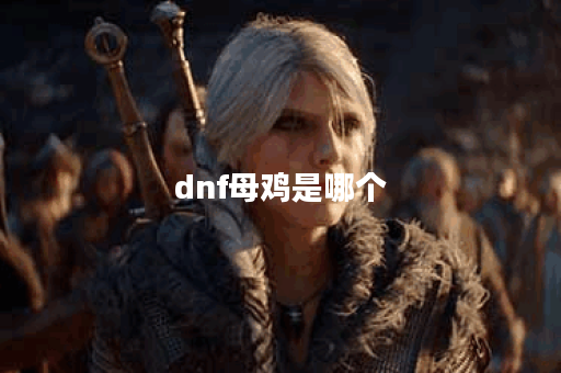 dnf母鸡是哪个