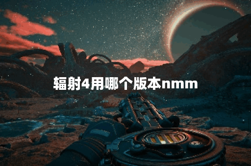 辐射4用哪个版本nmm