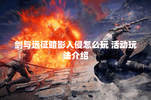 剑与远征暗影入侵怎么玩 活动玩法介绍