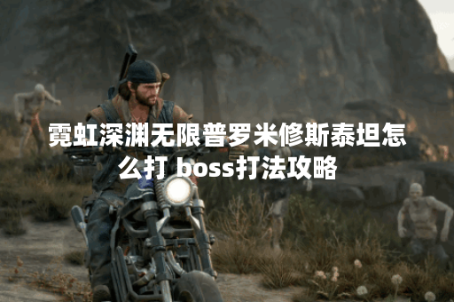 霓虹深渊无限普罗米修斯泰坦怎么打 boss打法攻略