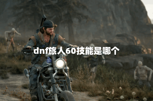 dnf旅人60技能是哪个