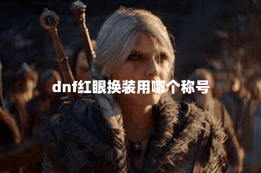dnf红眼换装用哪个称号