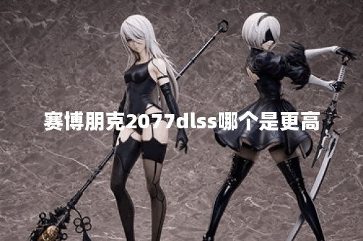 赛博朋克2077dlss哪个是更高