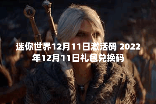 迷你世界12月11日激活码 2022年12月11日礼包兑换码 迷你世界12月11日激活码 2022年12月11日礼包兑换码