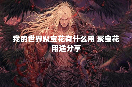 我的世界聚宝花有什么用 聚宝花用途分享 我的世界聚宝花有什么用 聚宝花用途分享