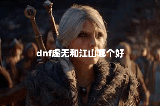 dnf虚无和江山哪个好