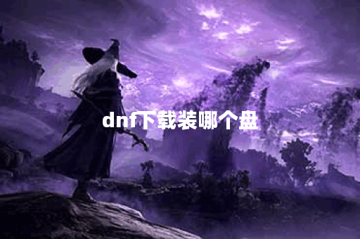 dnf下载装哪个盘 dnf下载装哪个盘
