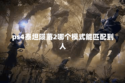 ps4泰坦陨落2哪个模式能匹配到人