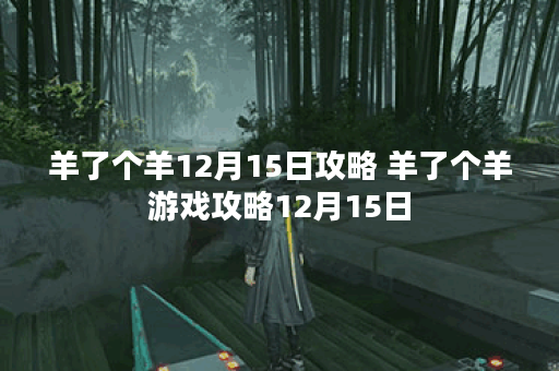 羊了个羊12月15日攻略 羊了个羊游戏攻略12月15日