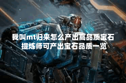 我叫mt归来怎么产出高品质宝石 提炼师可产出宝石品质一览