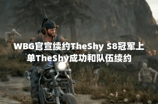 WBG官宣续约TheShy S8冠军上单TheShy成功和队伍续约