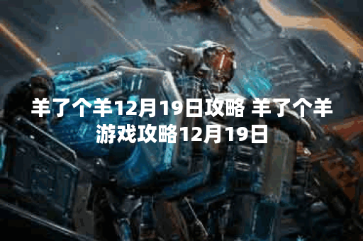 羊了个羊12月19日攻略 羊了个羊游戏攻略12月19日