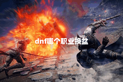 dnf哪个职业换盆