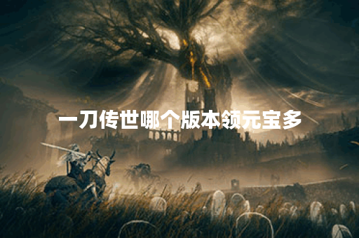 一刀传世哪个版本领元宝多