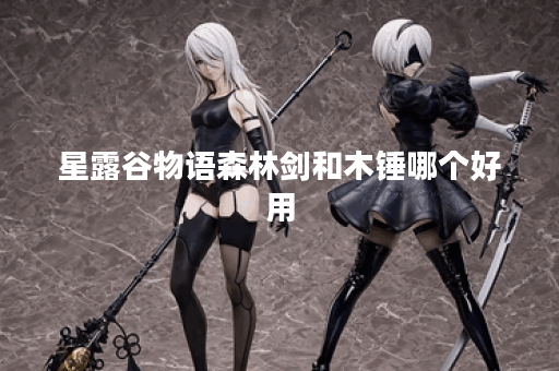 星露谷物语森林剑和木锤哪个好用
