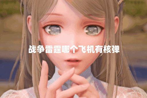 战争雷霆哪个飞机有核弹 战争雷霆哪个飞机有核弹