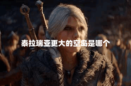 泰拉瑞亚更大的空岛是哪个