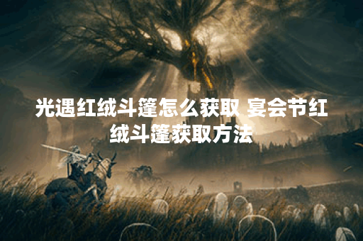 光遇红绒斗篷怎么获取 宴会节红绒斗篷获取方法