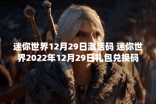 迷你世界12月29日激活码 迷你世界2022年12月29日礼包兑换码