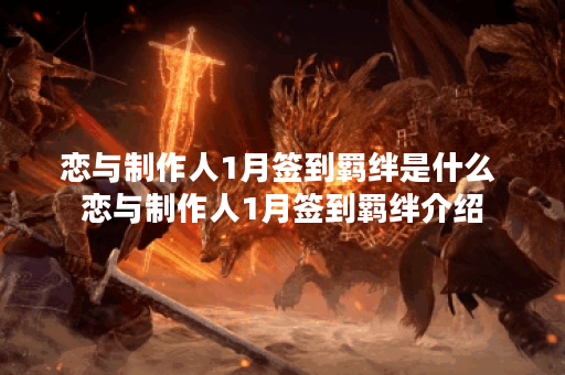 恋与制作人1月签到羁绊是什么 恋与制作人1月签到羁绊介绍