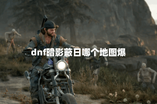dnf暗影蔽日哪个地图爆
