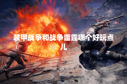 装甲战争和战争雷霆哪个好玩点儿