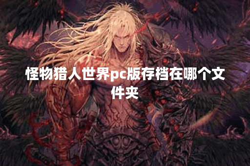 怪物猎人世界pc版存档在哪个文件夹