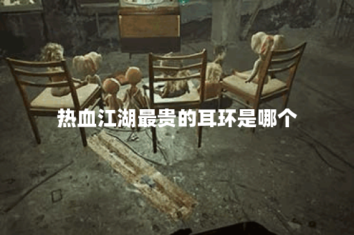 热血江湖最贵的耳环是哪个