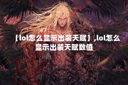 【lol怎么显示出装天赋】,lol怎么显示出装天赋数值