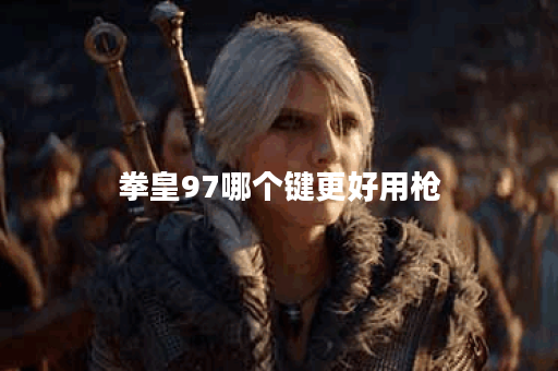 拳皇97哪个键更好用枪