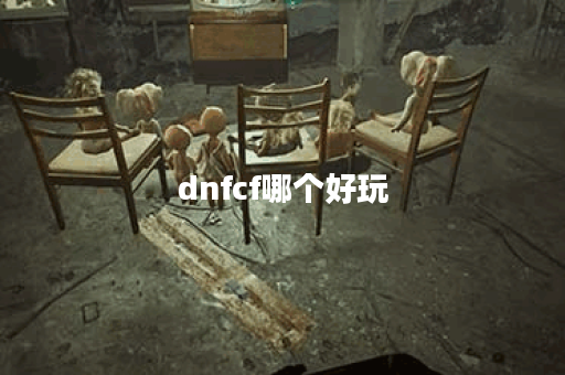 dnfcf哪个好玩