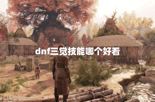 dnf三觉技能哪个好看