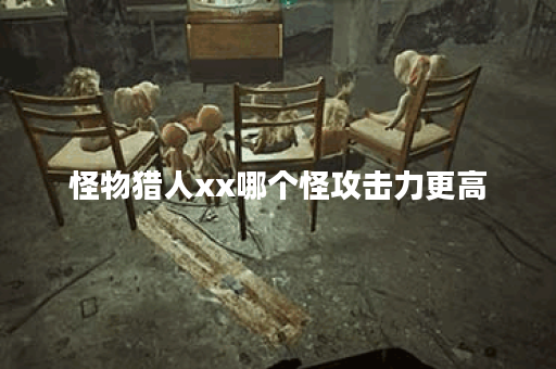 怪物猎人xx哪个怪攻击力更高 怪物猎人xx哪个怪攻击力更高