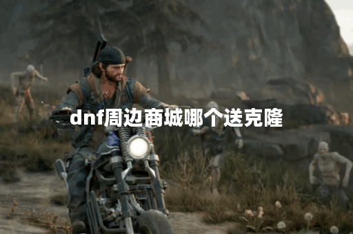 dnf周边商城哪个送克隆