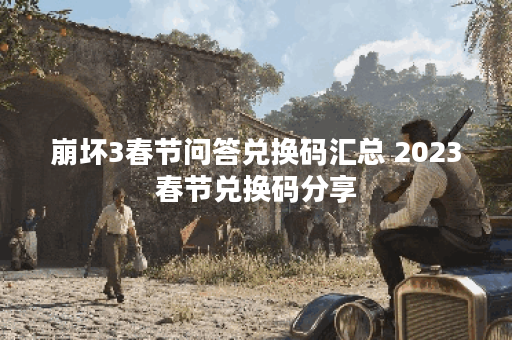 崩坏3春节问答兑换码汇总 2023春节兑换码分享