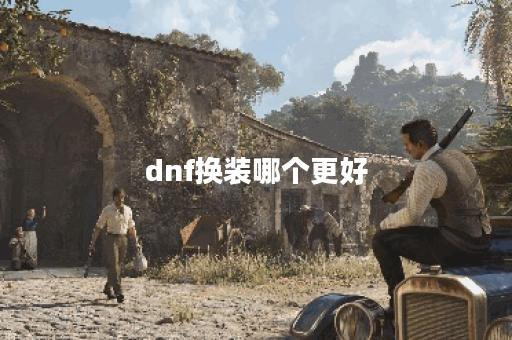 dnf换装哪个更好