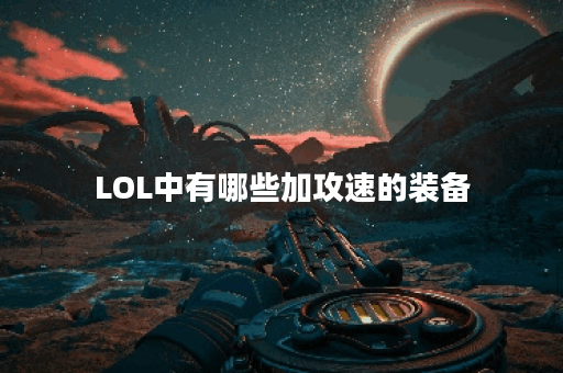 LOL中有哪些加攻速的装备？它们的特点和适用场景是什么？