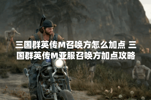 三国群英传M召唤方怎么加点 三国群英传M亚服召唤方加点攻略