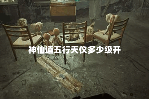 神仙道五行天仪多少级开