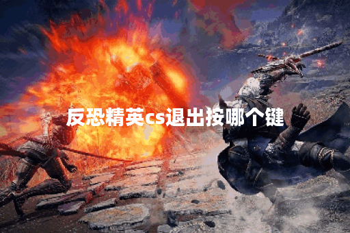 反恐精英cs退出按哪个键
