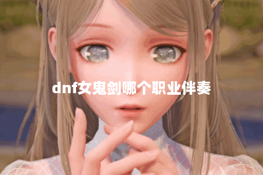 dnf女鬼剑哪个职业伴奏