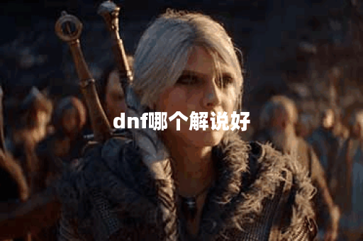 dnf哪个解说好