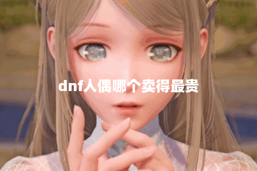 dnf人偶哪个卖得最贵