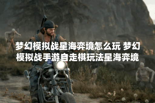 梦幻模拟战星海弈境怎么玩 梦幻模拟战手游自走棋玩法星海弈境攻略