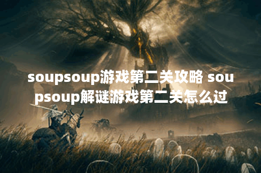 soupsoup游戏第二关攻略 soupsoup解谜游戏第二关怎么过