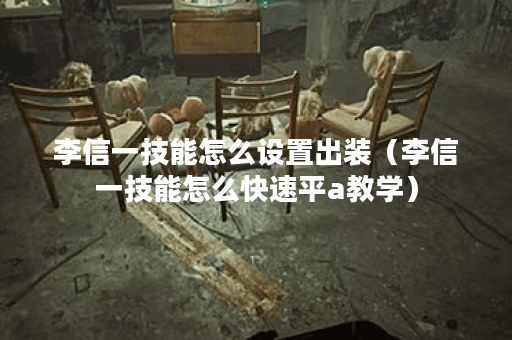 李信一技能怎么设置出装（李信一技能怎么快速平a教学）