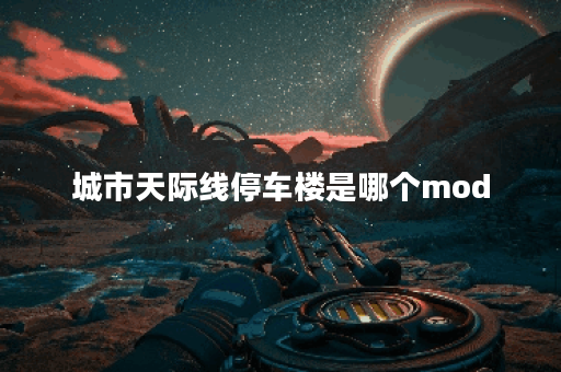 城市天际线停车楼是哪个mod