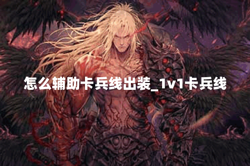 怎么辅助卡兵线出装_1v1卡兵线