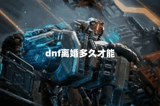 dnf离婚多久才能